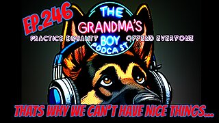 The Grandmas Boy Podcast EP.246-Thats Why We Can't Have Nice Things...