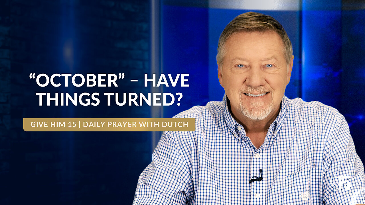 “October” – Have Things Turned? | Give Him 15: Daily Prayer with Dutch | October 21, 2024