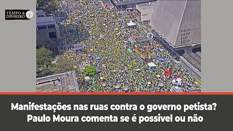 Manifestações nas ruas contra o governo petista? Paulo Moura comenta se é possivel ou não