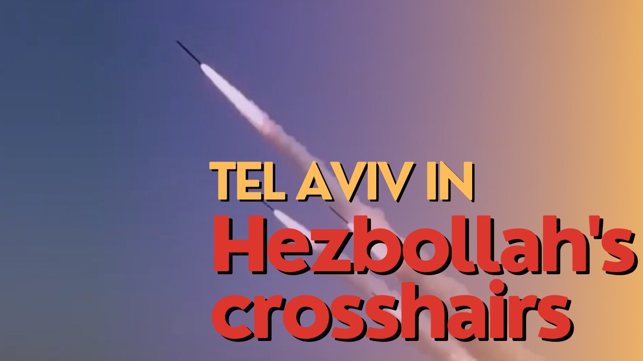 Israel Watch: Tel Aviv In Hezbollah's Crosshairs