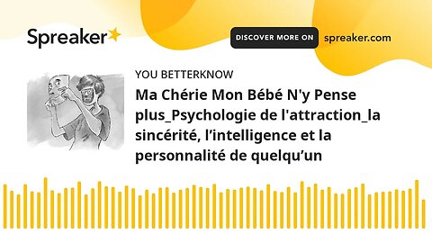 Ma Chérie Mon Bébé N'y Pense plus_Psychologie de l'attraction_la sincérité, l’intelligence et la per