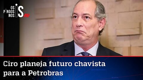 Ciro se inspira na Venezuela e ameaça ampliar estatização da Petrobras