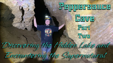 Peppersauce Cave Part 2 Discovering the Hidden Lake and Encountering the Supernatural