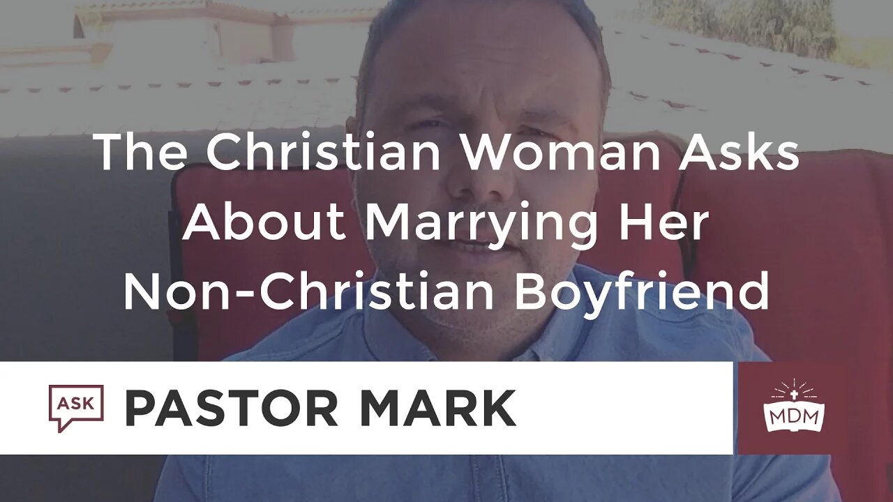 The Christian Woman Asks About Marrying Her Non-Christian Boyfriend