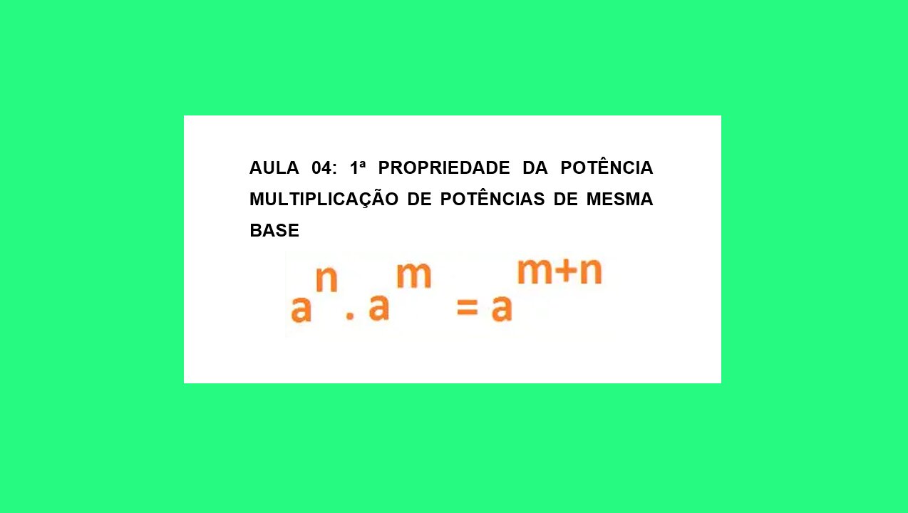 Mini Curso Potenciação AULA 04 - 1ª PROPRIEDADE DA POTÊNCIA MULTIPLICAÇÃO DE POTÊNCIAS DE MESMA BASE