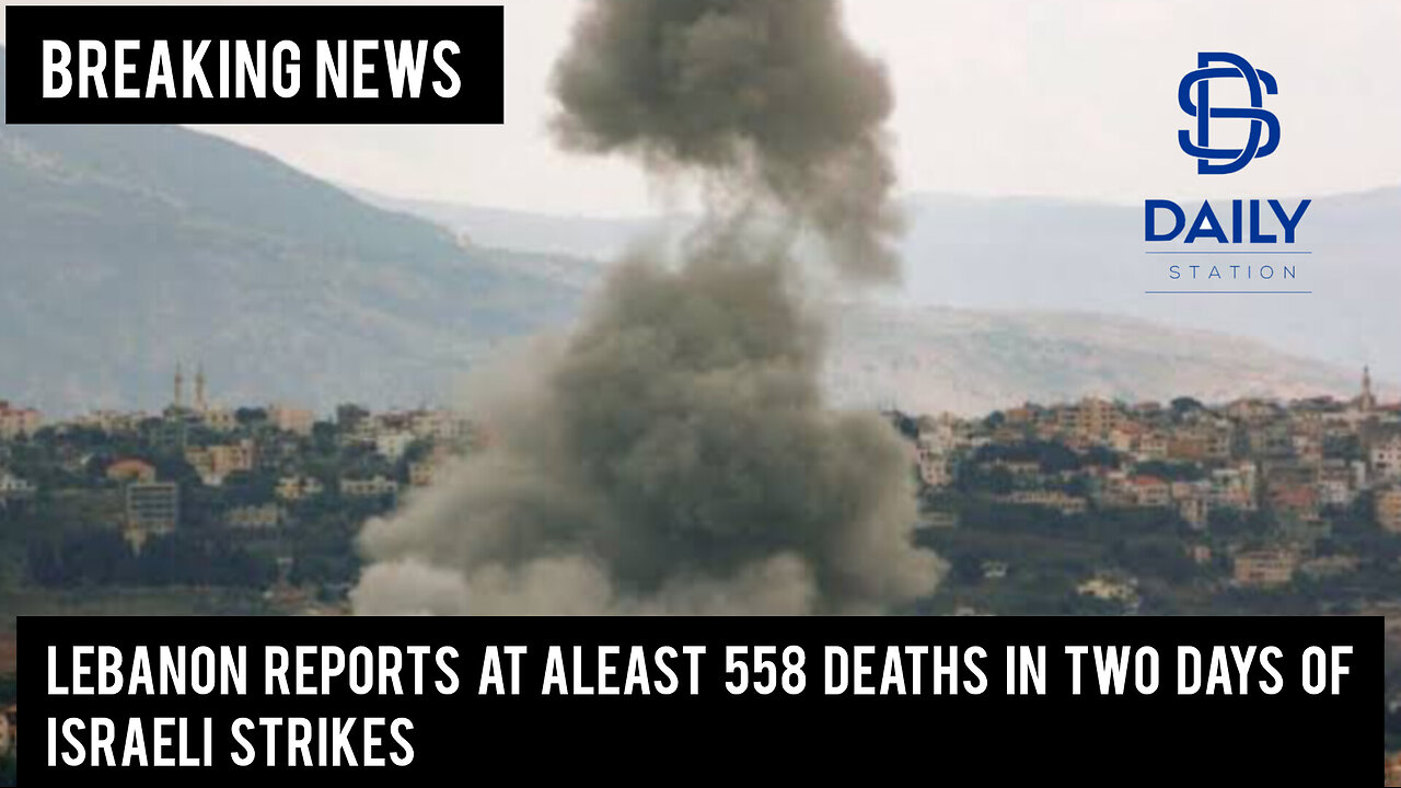 Lebanon reports at least 558 deaths in two days of Israeli strikes|Breaking|