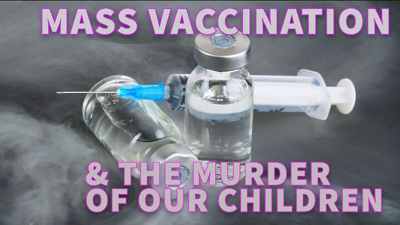 MASS VACCINATION and the MURDER of our CHILDREN