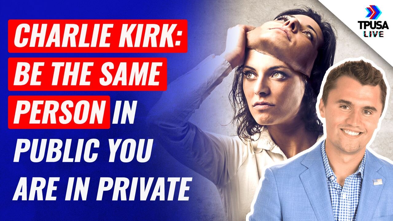 Charlie Kirk: Be The Same Person In Public You Are In Private