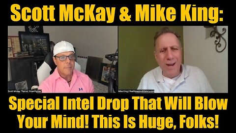 Scott McKay & Mike King: Special Intel Drop That Will Blow Your Mind! This Is Huge, Folks!