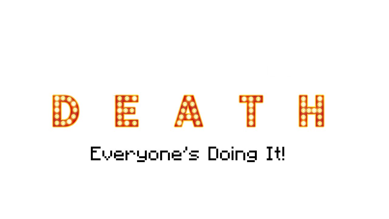 Death: Everyone's Doing It!