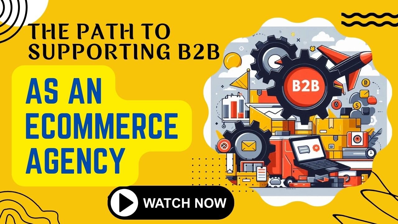 E434:📦THE PATH TO SUPPORTING B2B AS AN ECOMMERCE AGENCY