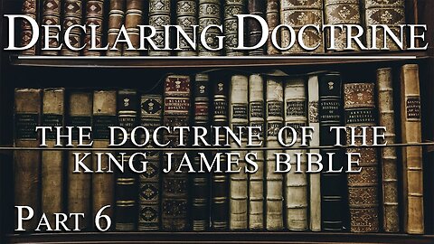 Declaring Doctrine (06) | The Doctrine of the King James Bible