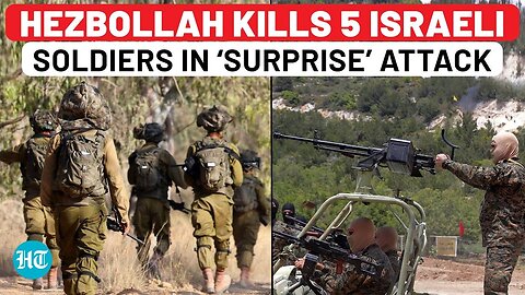 Hezbollah’s Body Blow To Israel, Kills 5 IDF Soldiers In ‘Surprise’ Attack; Issues This Dire Order