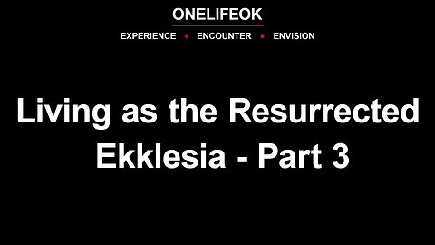 Living as the Resurrected Ekklesia Part 3 - Wed 10/16/24