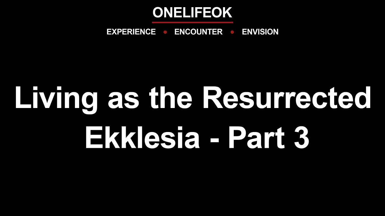 Living as the Resurrected Ekklesia Part 3 - Wed 10/16/24