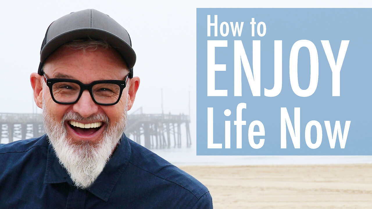 How to Enjoy Life...Now!