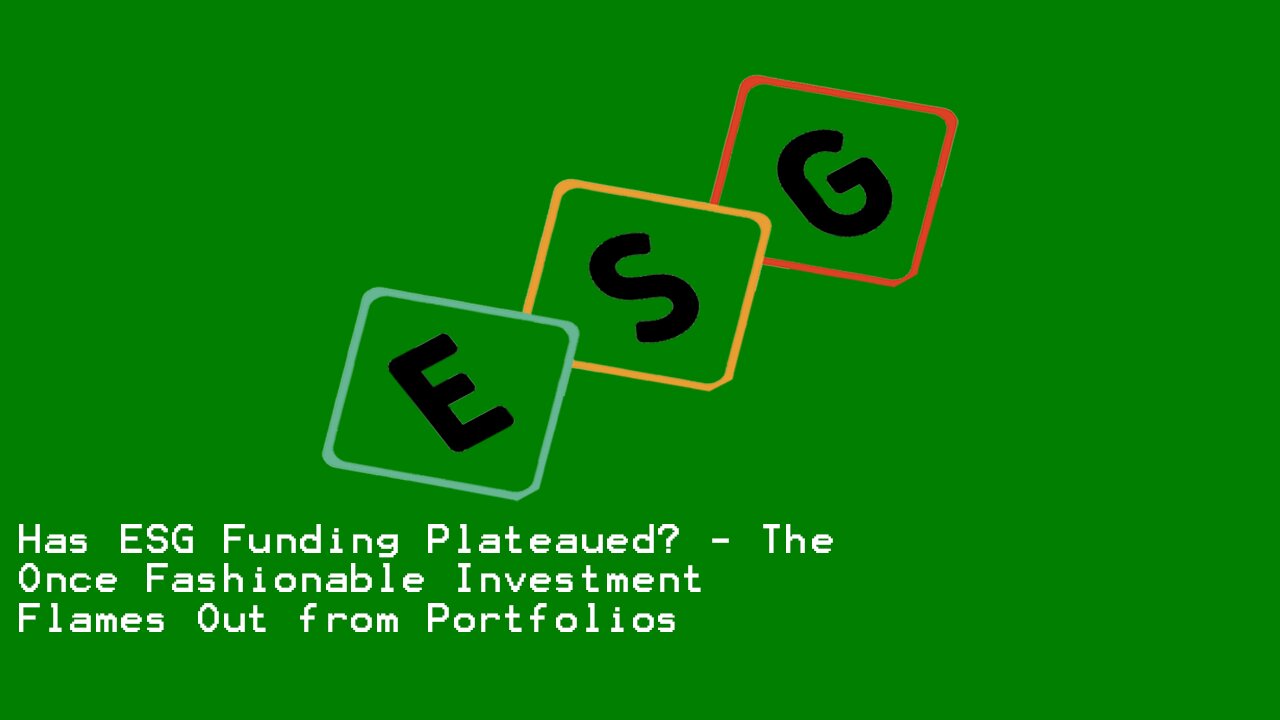 Has ESG Funding Plateaued? - The Once Fashionable Investment Flames Out from Portfolios