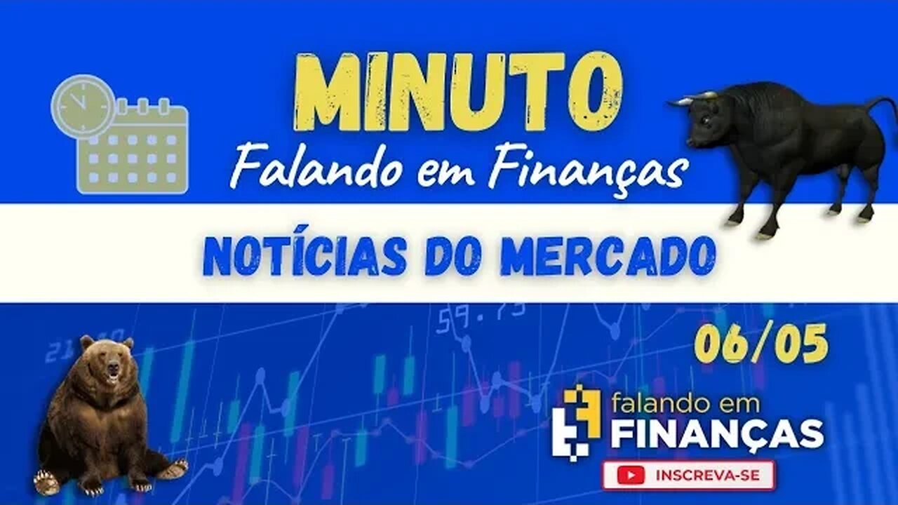 📰 Minuto Falando em Finanças (06/05)⚡