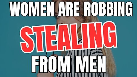 Women Are STEALING From Men