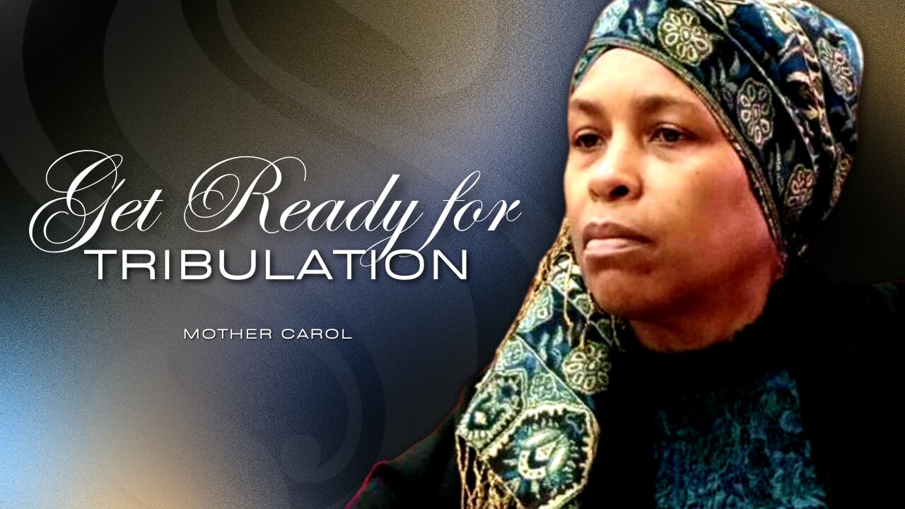 Get Ready for Tribulation | Mother Carol