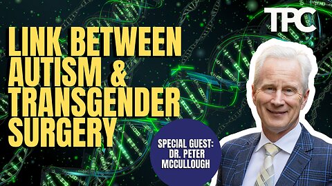 Autism Transgender Correlation | Dr. Peter McCullough (TPC #1,228)