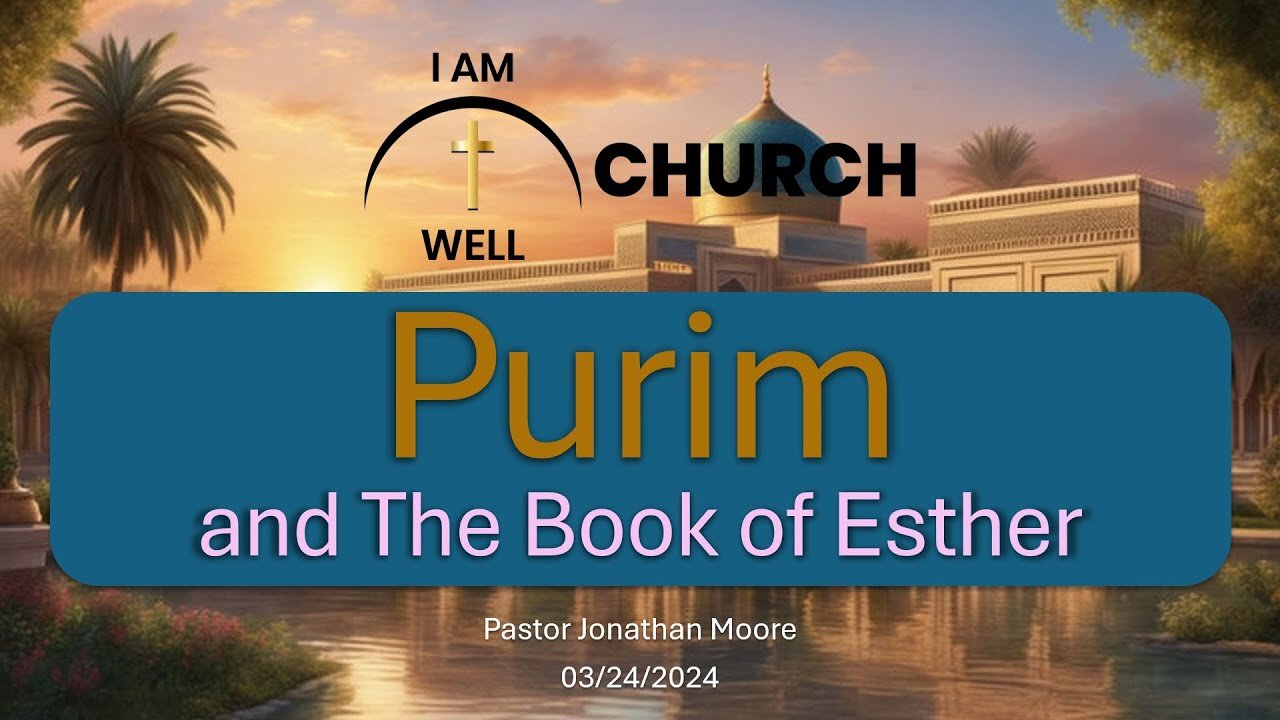 I AM WELL Church Sermon #41 "Purim and The Book of Esther" 03/24/2024