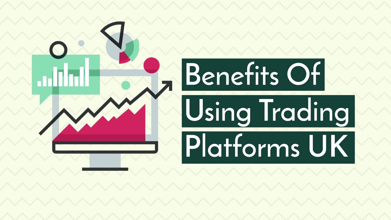 Benefits Of Using Trading Platforms UK