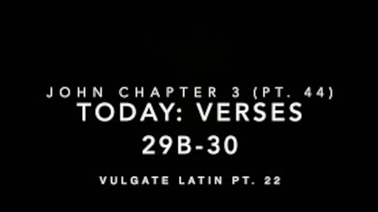 John Ch 3 Part 44 Verses 29b–30 (Vulgate 22)