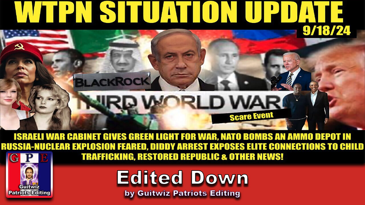 WTPN SITUATION UPDATE 9/18/24-RUSSIA & ISRAEL ON THE BRINK OF WW3-DIDDY FALLOUT-Edited Down