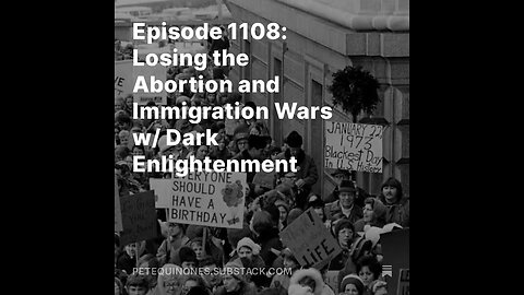 Episode 1108: Losing the Abortion and Immigration Wars w/ Dark Enlightenment