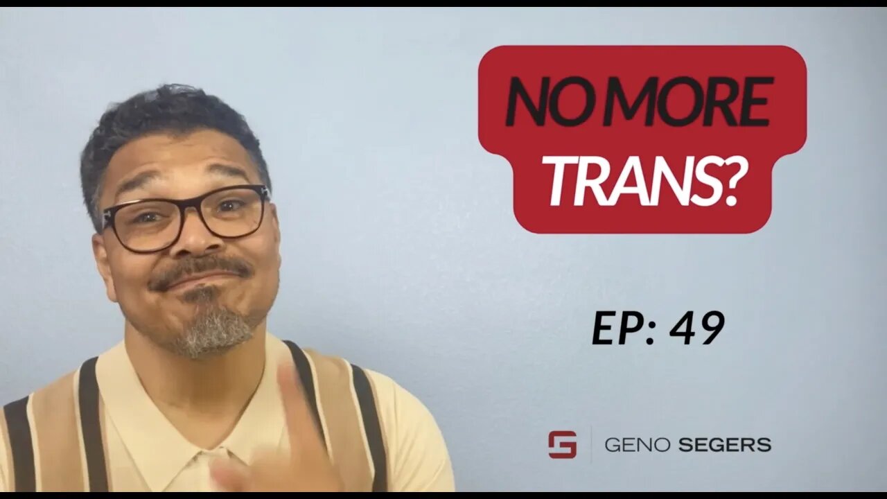 EP: 49 Geno Segers Words Of Wisdom "NO MORE TRANS?"