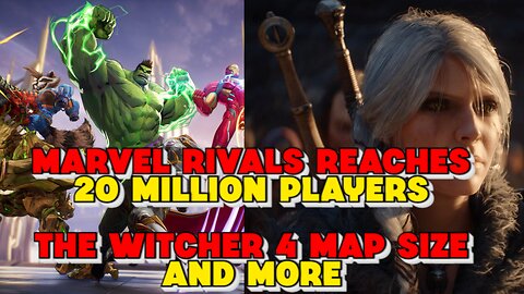 Marvel Rivals Reaches 20 Million Players, The Witcher 4 Map Size and More