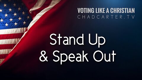 Voting Like A Christian 1 | Stand Up & Speak Out