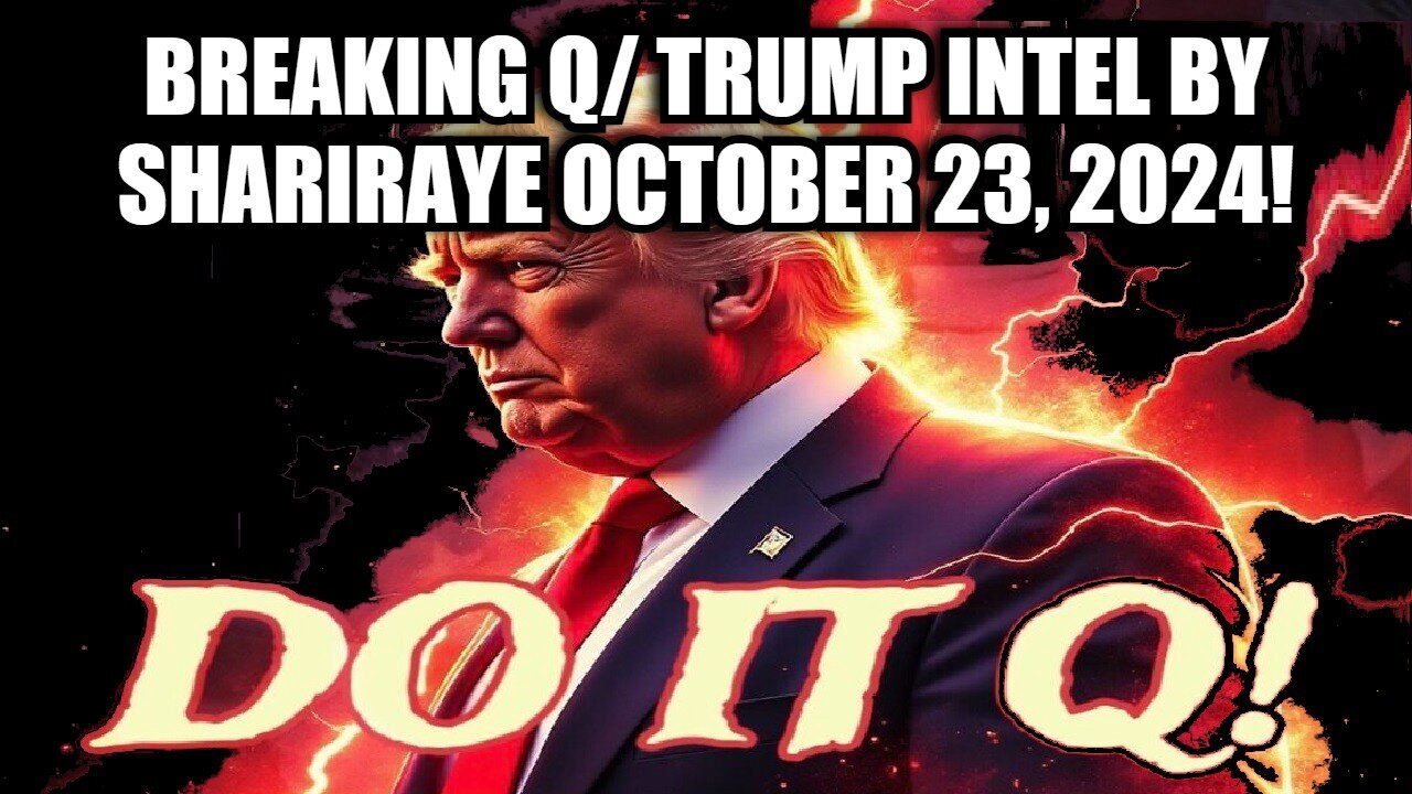 Breaking Q/ Trump Intel By Shariraye 23-10-2024!