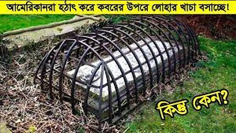 কেন আমেরিকানরা হঠাৎ করে কবরের উপরে লোহার খাচা বসানো শুরু করেছে ? Why Americans put cage on grave