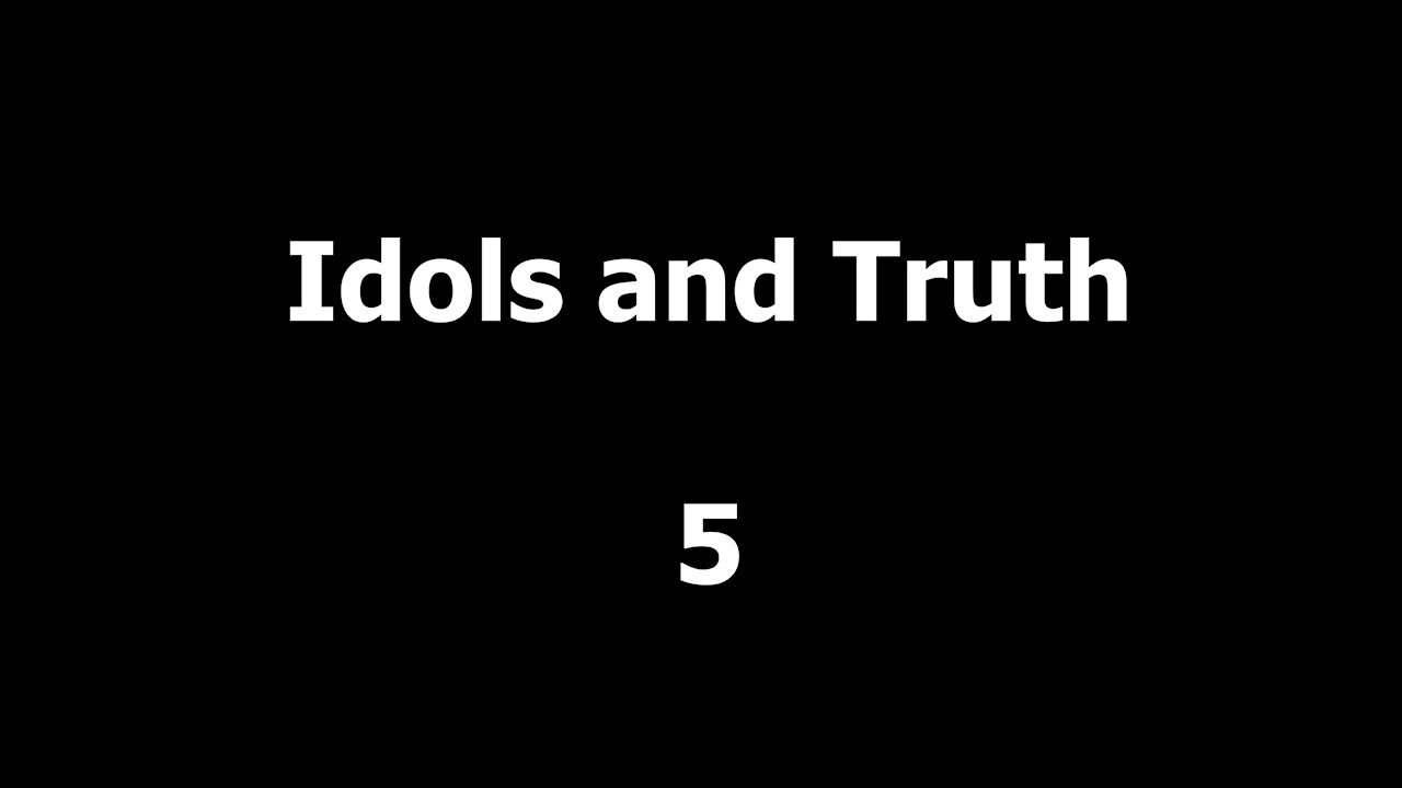 319 Idols and Truth 5