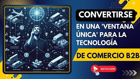 E440 [Español]: 📦 CONVERTIRSE EN UNA 'VENTANA ÚNICA' PARA LA TECNOLOGÍA DE COMERCIO B2B