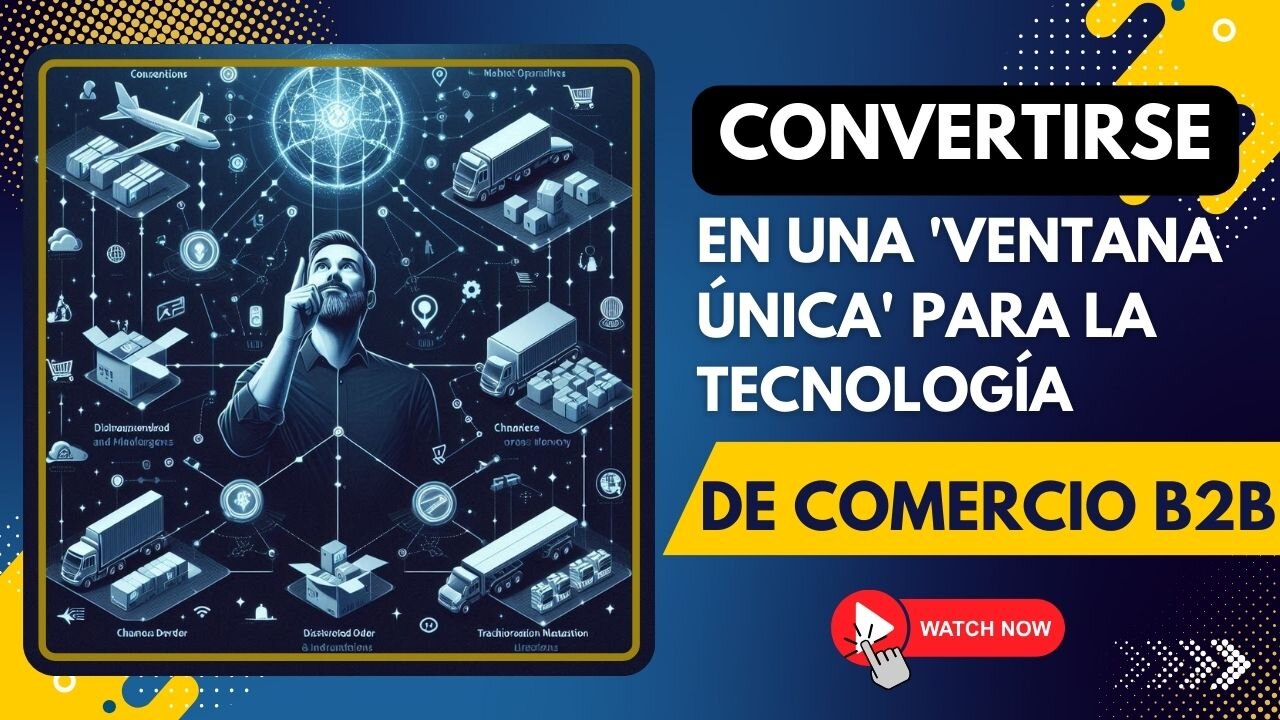 E440 [Español]: 📦 CONVERTIRSE EN UNA 'VENTANA ÚNICA' PARA LA TECNOLOGÍA DE COMERCIO B2B