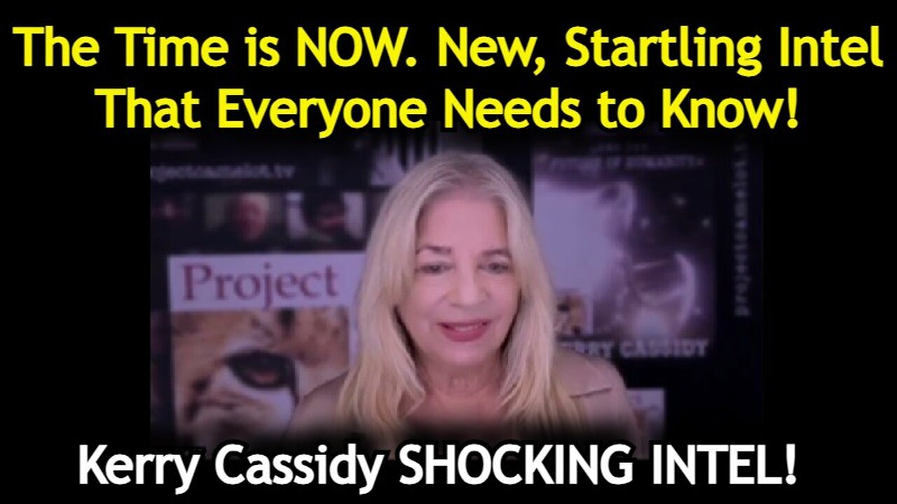 Kerry Cassidy: The Time is NOW. New, Startling Intel That Everyone Needs to Know!