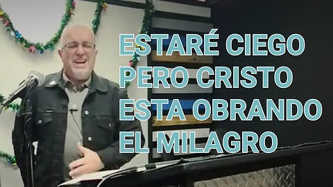 Estaré ciego pero Dios esta obrando el milagro / JUAN 9:1-7 / Pastor David Serrano