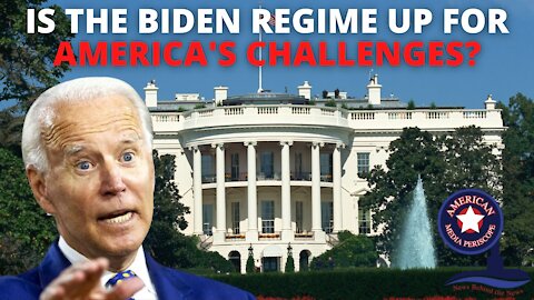 Is The Biden Regime Up For America's Challenges?