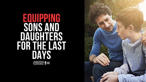 Equipping Sons And Daughters For The Last Days