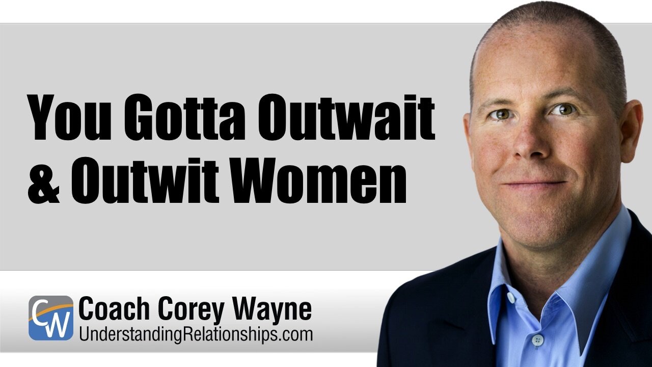 You Gotta Outwait & Outwit Women