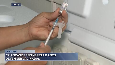 Covid-19: Crianças de Seis Meses a 11 Anos devem ser Vacinadas.