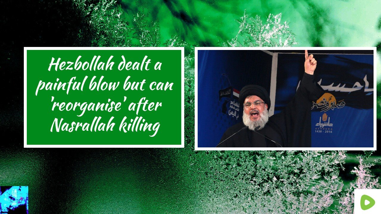 Hezbollah dealt a painful blow but can 'reorganise' after Nasrallah killing