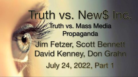 Truth vs. NEW$ Part 1 (24 July 2022) with Don Grahn, Scott Bennett, and David Kenney
