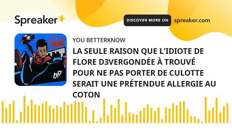 LA SEULE RAISON QUE L'IDIOTE DE FLORE D3VERGONDÉE À TROUVÉ POUR NE PAS PORTER DE CULOTTE SERAIT UNE