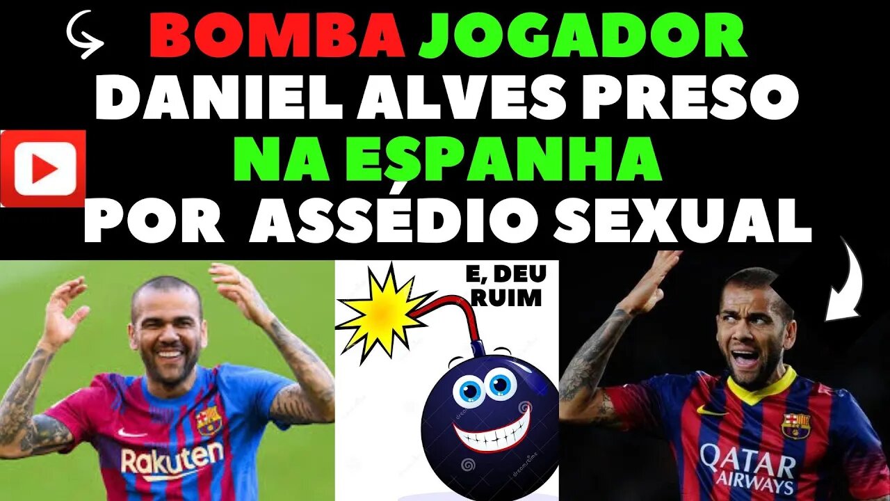 daniel alves preso por assédio sexual na Espanha