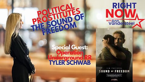 JUNE 15, 2023 RIGHT NOW W/ANN VANDERSTEEL: POLITICAL PROSTITUTES & THE SOUND OF FREEDOM