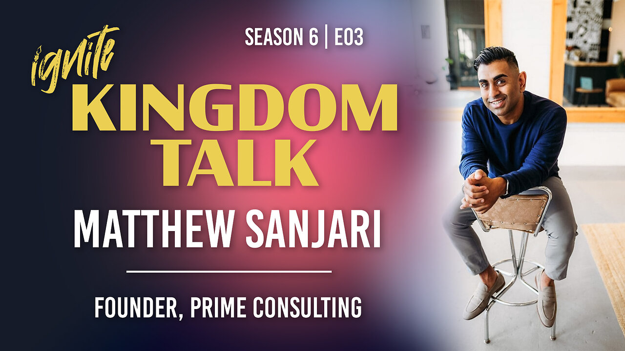 Ignite Kingdom Talk | S6E03 | Matthew Sanjari